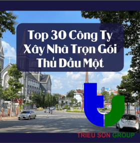 Top 30 công ty xây nhà trọn gói Thủ Dầu Một