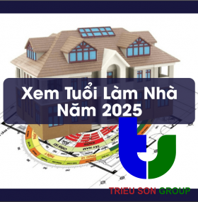 Xem Tuổi Làm Nhà Năm 2025 – Tuổi làm là đẹp nhất năm 2025