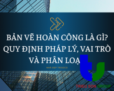 BẢN VẼ HOÀN CÔNG LÀ GÌ? QUY ĐỊNH PHÁP LÝ, VAI TRÒ VÀ PHÂN LOẠI BẢN VẼ HOÀN CÔNG