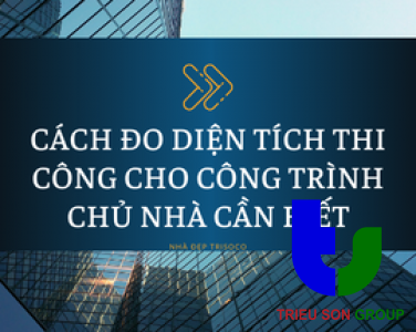 CÁCH ĐO DIỆN TÍCH THI CÔNG CHO CÔNG TRÌNH CHỦ NHÀ CẦN BIẾT