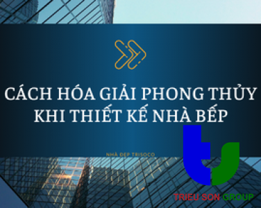 CÁCH HÓA GIẢI PHONG THỦY KHI THIẾT KẾ NHÀ BẾP