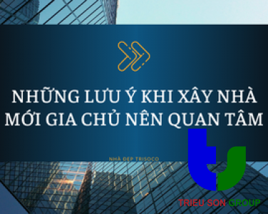 NHỮNG LƯU Ý KHI XÂY NHÀ MỚI GIA CHỦ NÊN QUAN TÂM