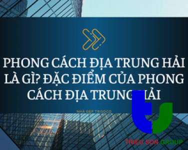 PHONG CÁCH ĐỊA TRUNG HẢI LÀ GÌ? ĐẶC ĐIỂM CỦA PHONG CÁCH ĐỊA TRUNG HẢI