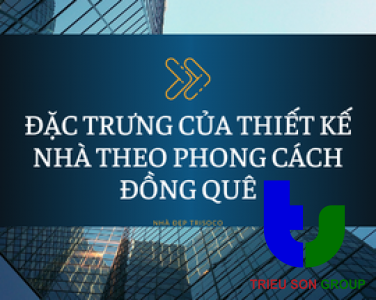 PHONG CÁCH ĐỒNG QUÊ LÀ GÌ? ĐẶC TRƯNG CỦA THIẾT KẾ NHÀ THEO PHONG CÁCH ĐỒNG QUÊ