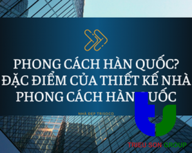 PHONG CÁCH HÀN QUỐC LÀ GÌ? ĐẶC ĐIỂM CỦA THIẾT KẾ NHÀ PHONG CÁCH HÀN QUỐC