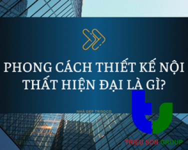 PHONG CÁCH THIẾT KẾ NỘI THẤT HIỆN ĐẠI LÀ GÌ? ĐẶC ĐIỂM GỒM NHỮNG GÌ?