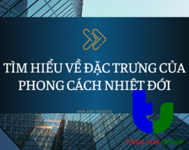 PHONG CÁCH TROPICAL LÀ GÌ? TÌM HIỂU VỀ ĐẶC TRƯNG CỦA PHONG CÁCH NHIỆT ĐỚI