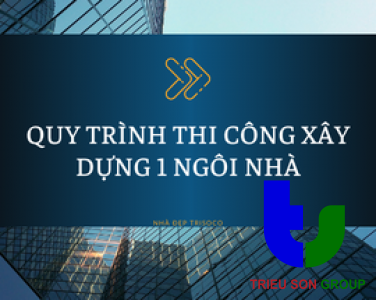 QUY TRÌNH THI CÔNG XÂY DỰNG 1 NGÔI NHÀ