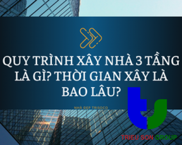 QUY TRÌNH XÂY NHÀ 3 TẦNG LÀ GÌ? THỜI GIAN XÂY LÀ BAO LÂU?