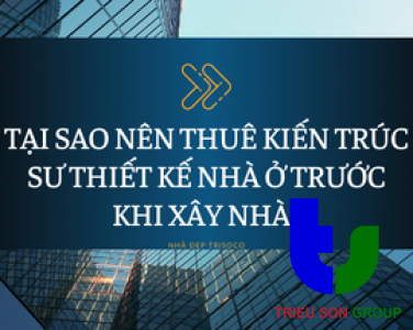 TẠI SAO NÊN THUÊ KIẾN TRÚC SƯ THIẾT KẾ NHÀ Ở TRƯỚC KHI XÂY NHÀ?