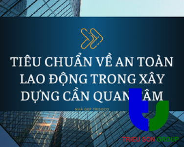 TIÊU CHUẨN VỀ AN TOÀN LAO ĐỘNG TRONG XÂY DỰNG CHỦ NHÀ CẦN QUAN TÂM