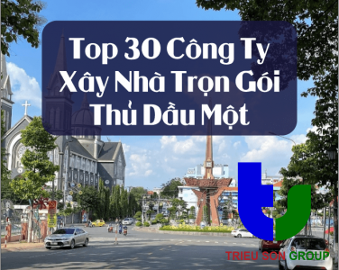 Top 30 công ty xây nhà trọn gói Thủ Dầu Một