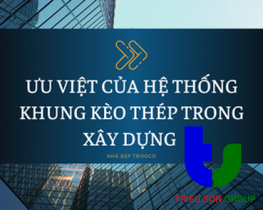 ƯU VIỆT CỦA HỆ THỐNG KHUNG KÈO THÉP TRONG XÂY DỰNG 