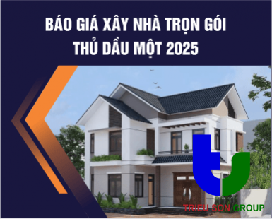 Báo giá xây nhà trọn gói Thủ Dầu Một 2025